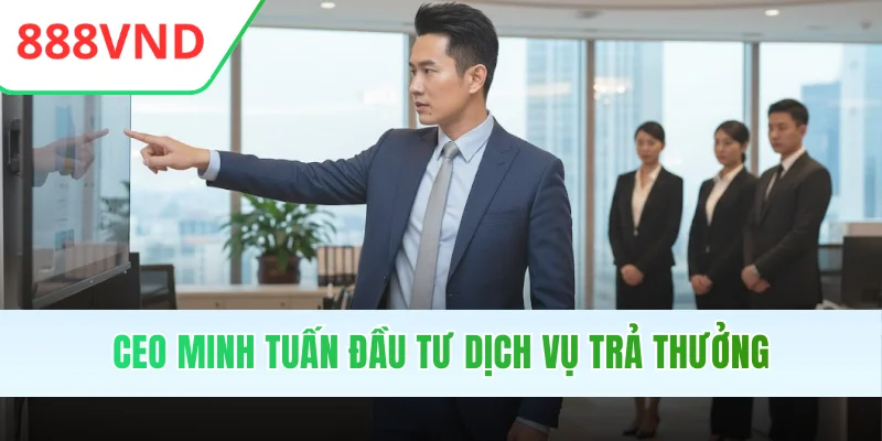 CEO Minh Tuấn đầu tư dịch vụ trả thưởng