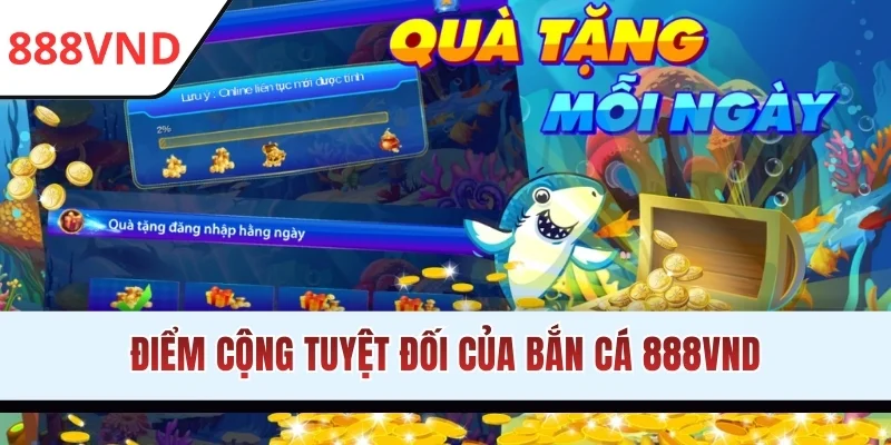 Điểm cộng tuyệt đối của bắn cá 888VND