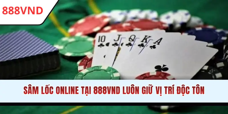 Sâm Lốc online tại 888VND luôn giữ vị trí độc tôn