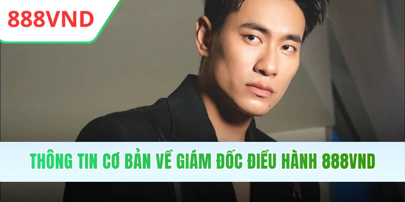 Thông tin cơ bản về giám đốc điều hành 888VND